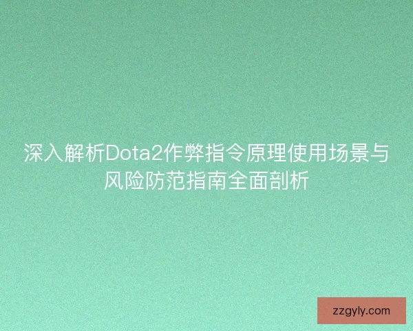 深入解析Dota2作弊指令原理使用场景与风险防范指南全面剖析
